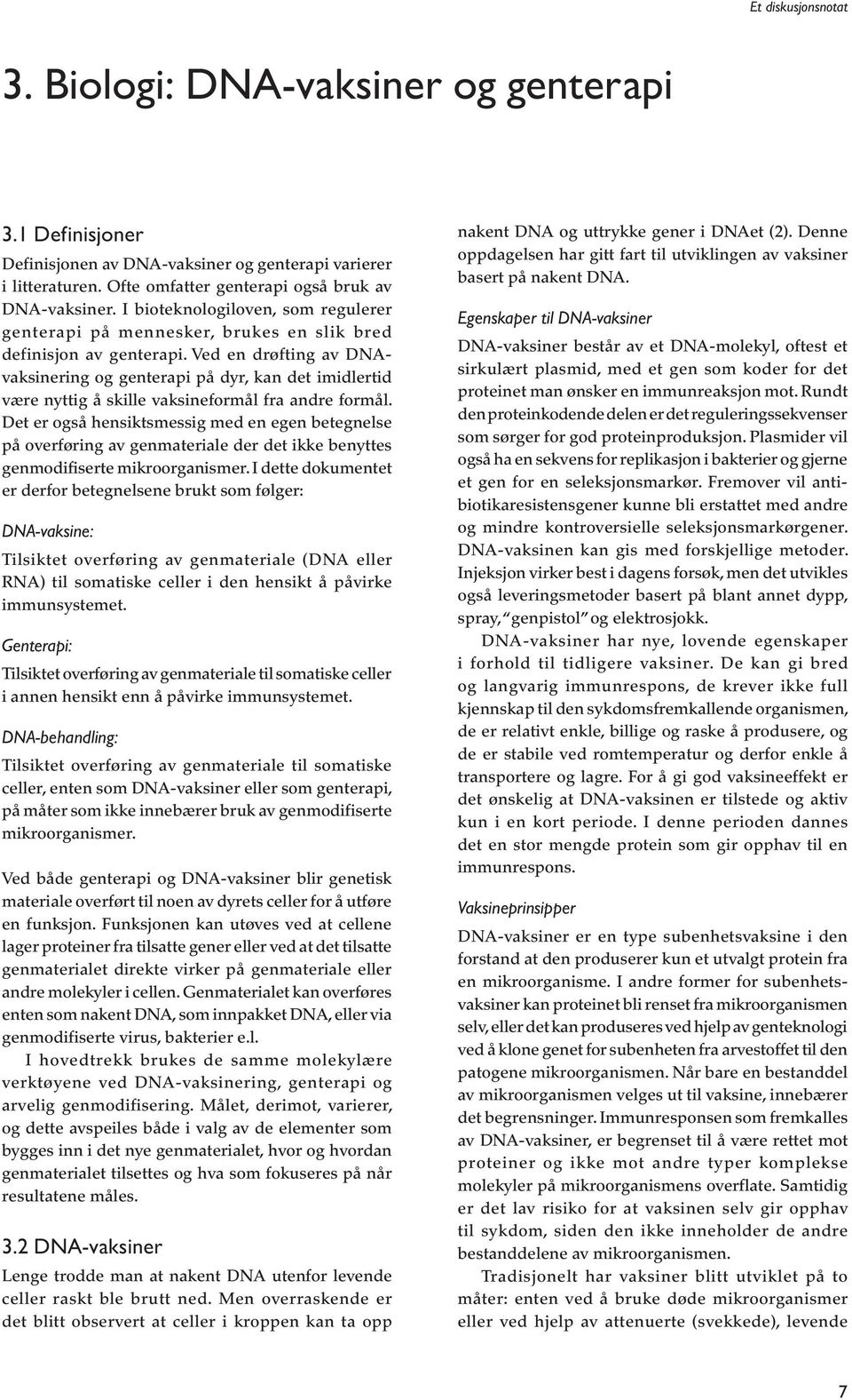 Ved en drøfting av DNAvaksinering og genterapi på dyr, kan det imidlertid være nyttig å skille vaksineformål fra andre formål.