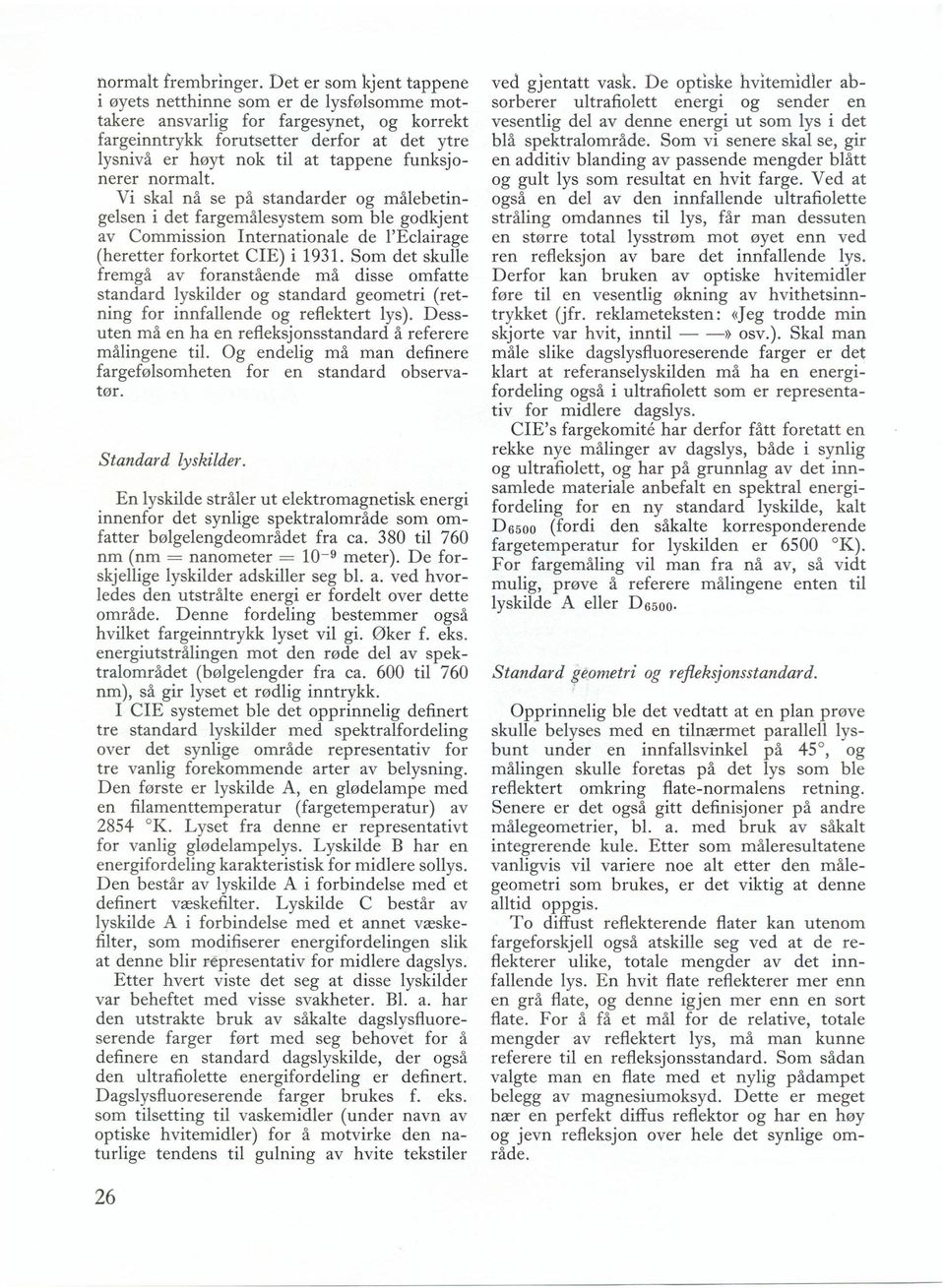 funksjonerer normalt. Vi skal nå se på standarder og målebetingelsen i det fargernålesystem som ble godkjent av Commission Internationale de l'eclairage (heretter forkortet CIE) i 1931.