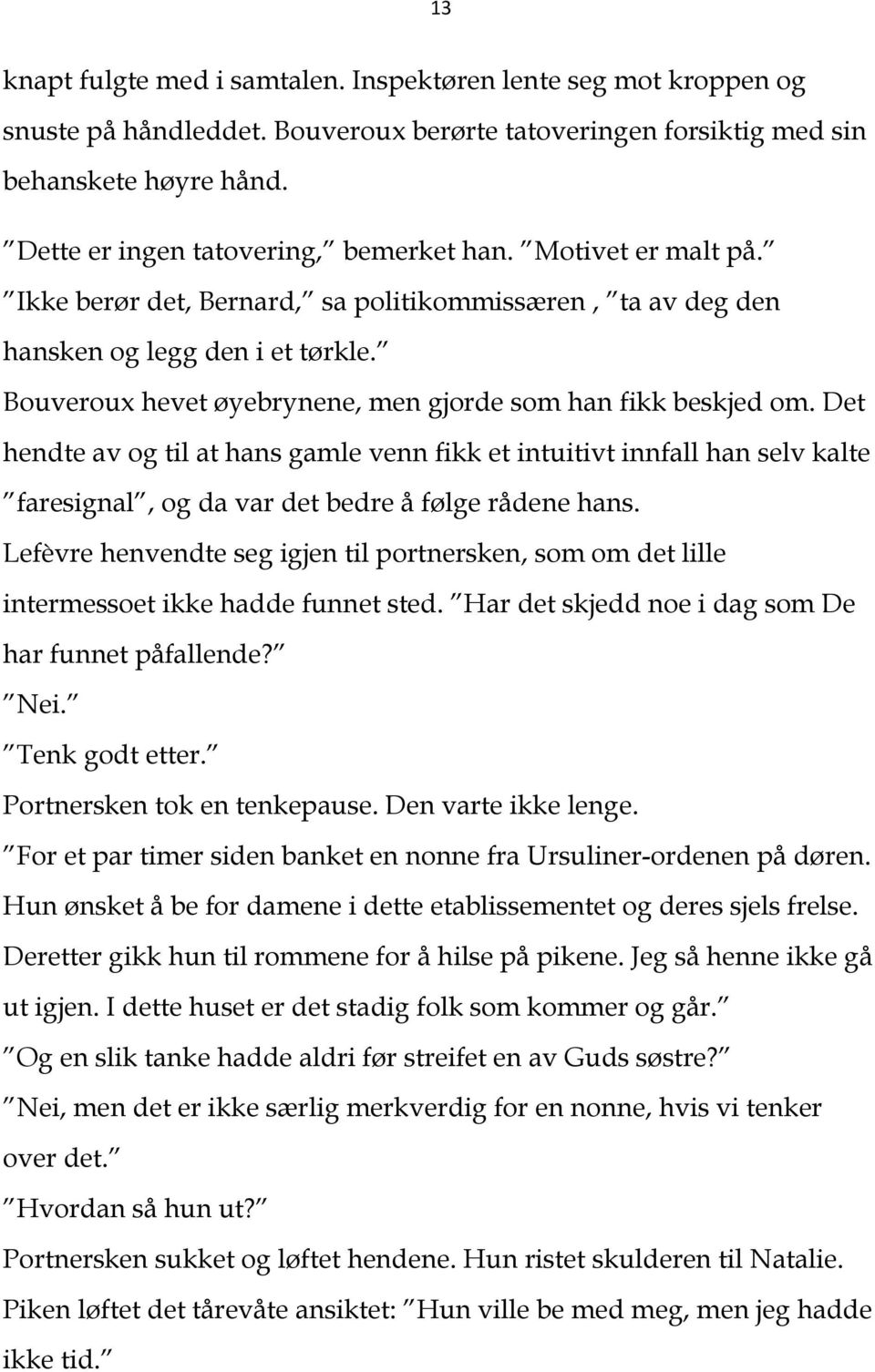 Bouveroux hevet øyebrynene, men gjorde som han fikk beskjed om. Det hendte av og til at hans gamle venn fikk et intuitivt innfall han selv kalte faresignal, og da var det bedre å følge rådene hans.