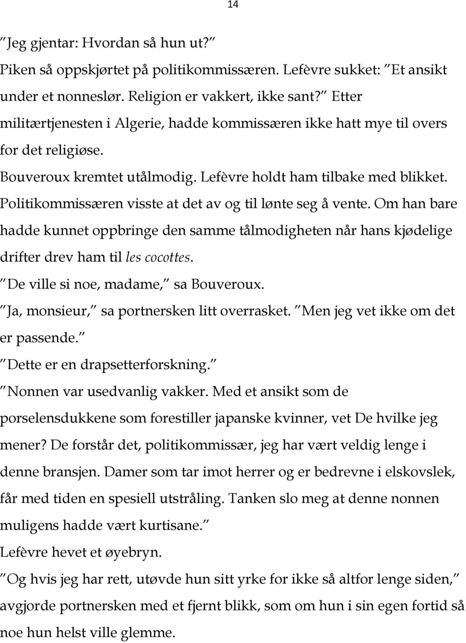 Politikommissæren visste at det av og til lønte seg å vente. Om han bare hadde kunnet oppbringe den samme tålmodigheten når hans kjødelige drifter drev ham til les cocottes.