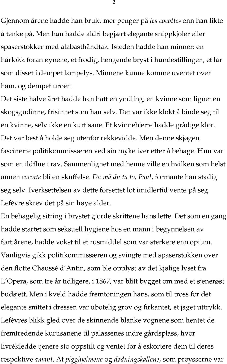 Det siste halve året hadde han hatt en yndling, en kvinne som lignet en skogsgudinne, frisinnet som han selv. Det var ikke klokt å binde seg til én kvinne, selv ikke en kurtisane.