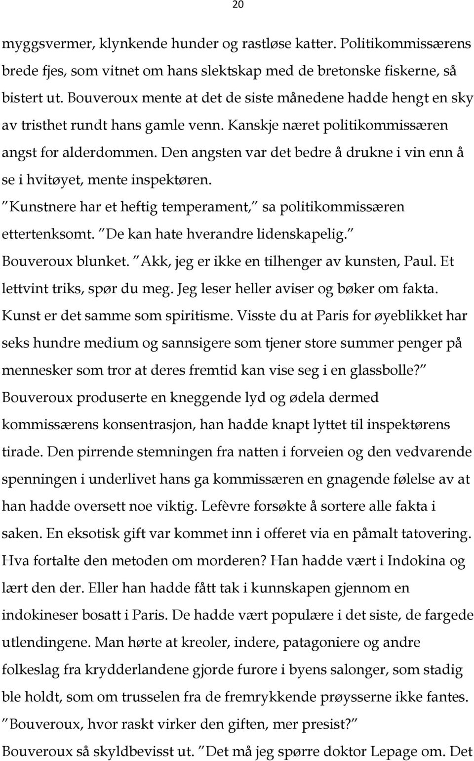 Den angsten var det bedre å drukne i vin enn å se i hvitøyet, mente inspektøren. Kunstnere har et heftig temperament, sa politikommissæren ettertenksomt. De kan hate hverandre lidenskapelig.