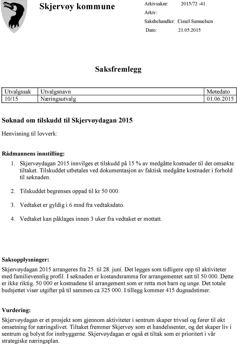 Tilskuddet utbetales ved dokumentasjon av faktisk medgåtte kostnader i forhold til søknaden. 2. Tilskuddet begrenses oppad til kr 50 000. 3. Vedtaket er gyldig i 6 mnd fra vedtaksdato. 4.