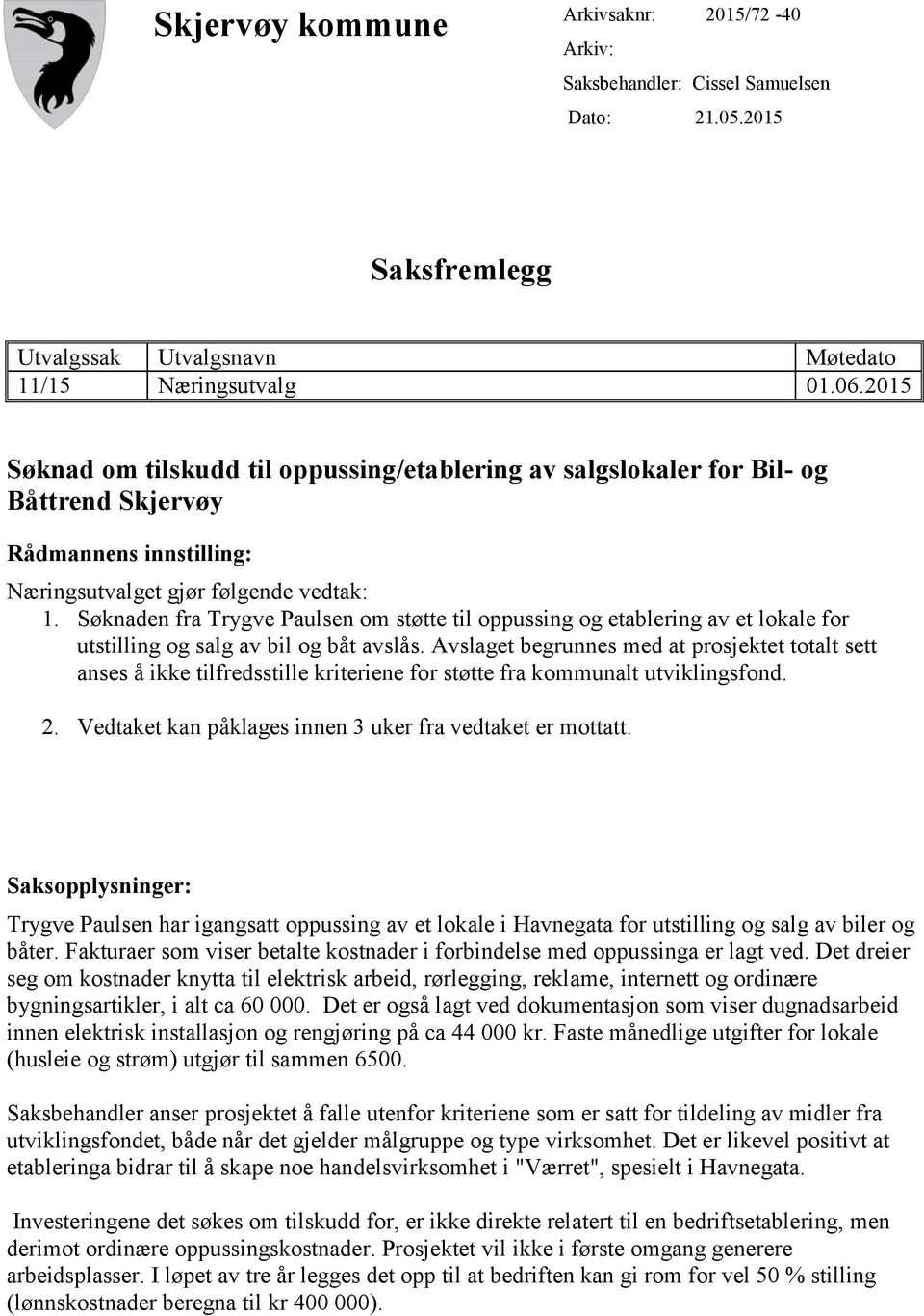 Søknaden fra Trygve Paulsen om støtte til oppussing og etablering av et lokale for utstilling og salg av bil og båt avslås.