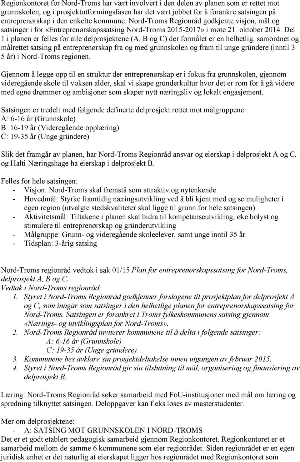 Del 1 i planen er felles for alle delprosjektene (A, B og C) der formålet er en helhetlig, samordnet og målrettet satsing på entreprenørskap fra og med grunnskolen og fram til unge gründere (inntil 3