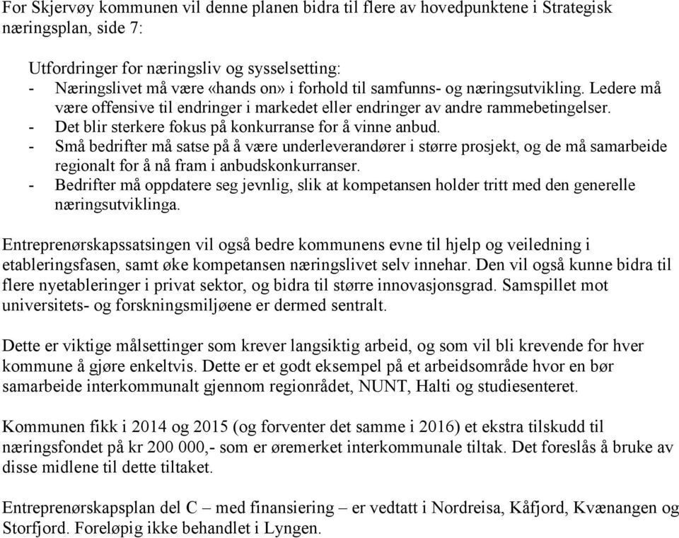 - Små bedrifter må satse på å være underleverandører i større prosjekt, og de må samarbeide regionalt for å nå fram i anbudskonkurranser.