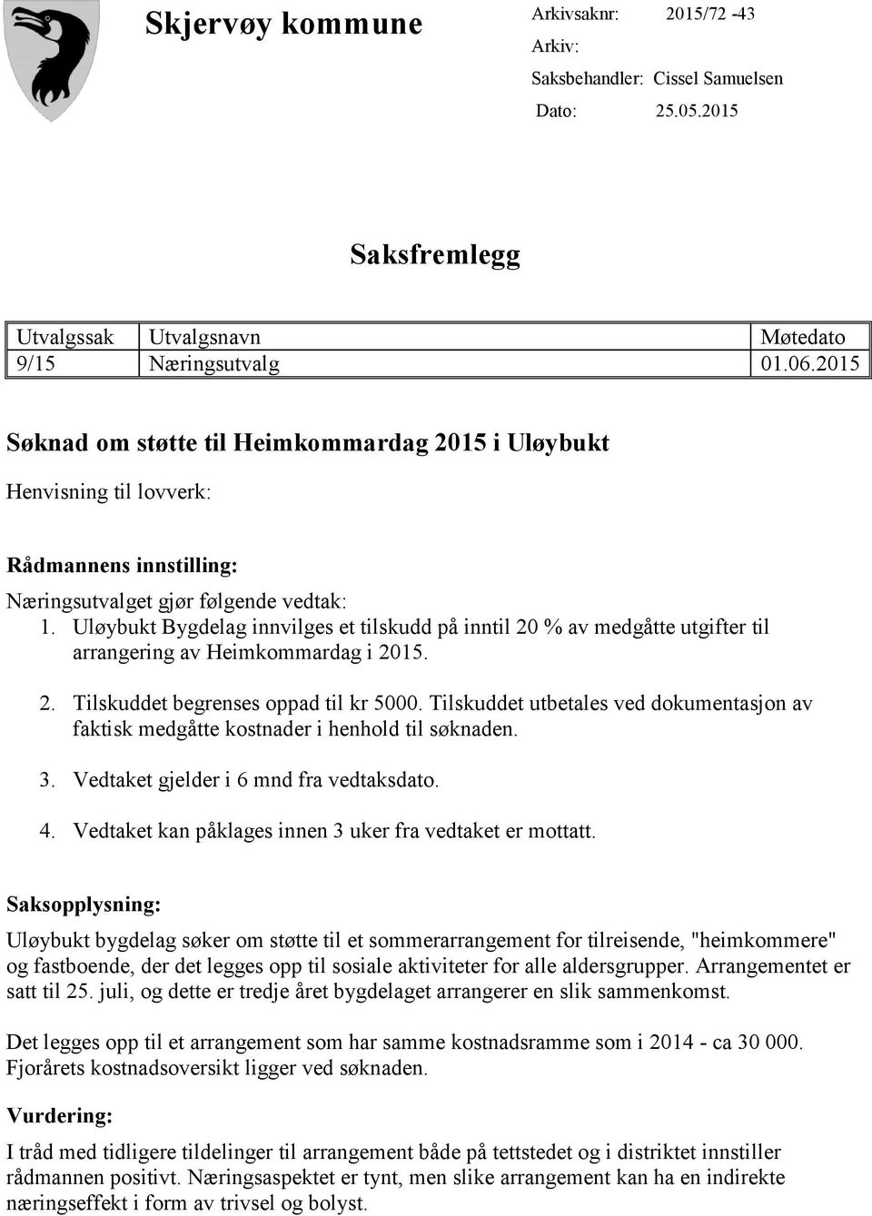 Uløybukt Bygdelag innvilges et tilskudd på inntil 20 % av medgåtte utgifter til arrangering av Heimkommardag i 2015. 2. Tilskuddet begrenses oppad til kr 5000.