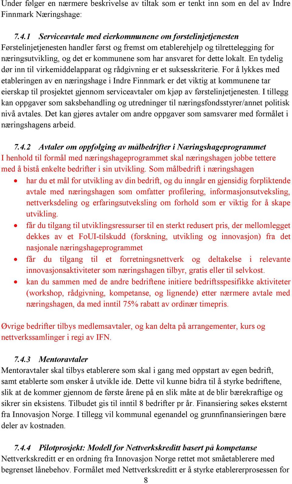 for dette lokalt. En tydelig dør inn til virkemiddelapparat og rådgivning er et suksesskriterie.