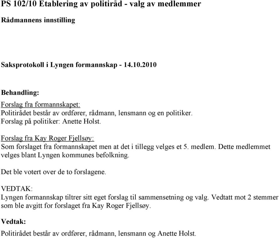 Dette medlemmet velges blant Lyngen kommunes befolkning. Det ble votert over de to forslagene.