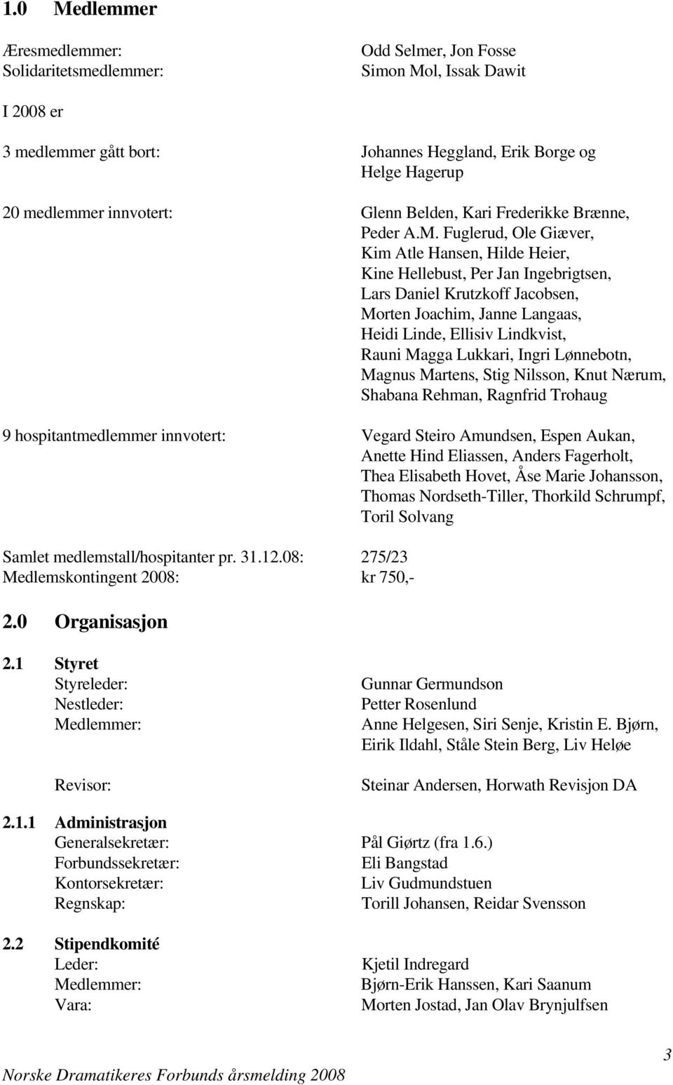 Fuglerud, Ole Giæver, Kim Atle Hansen, Hilde Heier, Kine Hellebust, Per Jan Ingebrigtsen, Lars Daniel Krutzkoff Jacobsen, Morten Joachim, Janne Langaas, Heidi Linde, Ellisiv Lindkvist, Rauni Magga