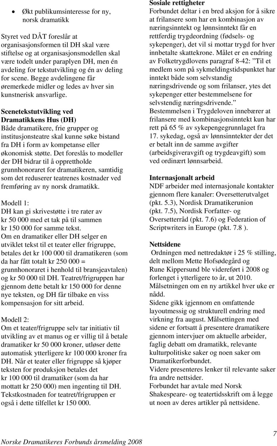 Scenetekstutvikling ved Dramatikkens Hus (DH) Både dramatikere, frie grupper og institusjonsteatre skal kunne søke bistand fra DH i form av kompetanse eller økonomisk støtte.