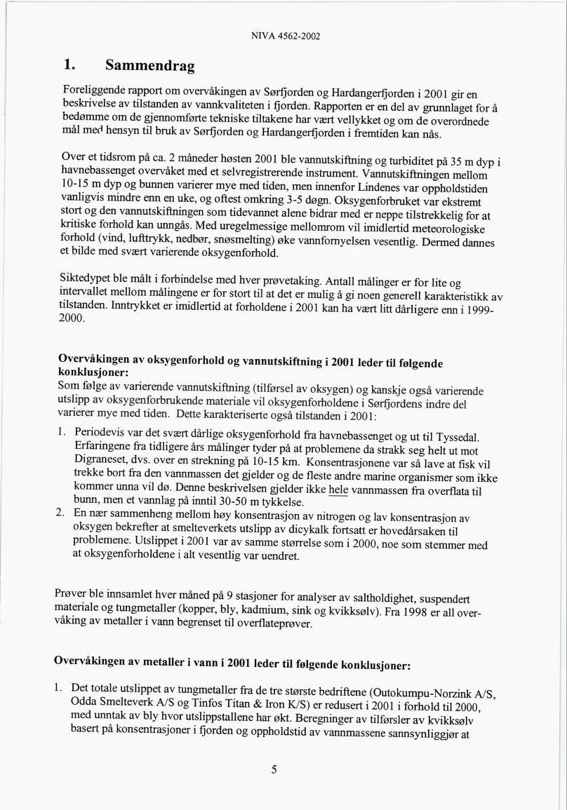 NIVA 456-00 1. Sammendrag Foreliggende rapport om overvåkingen av Sørfjorden og Hardangerfjorden i 001 gir en beskrivelse av tilstanden av vannkvaliteten i fjorden.