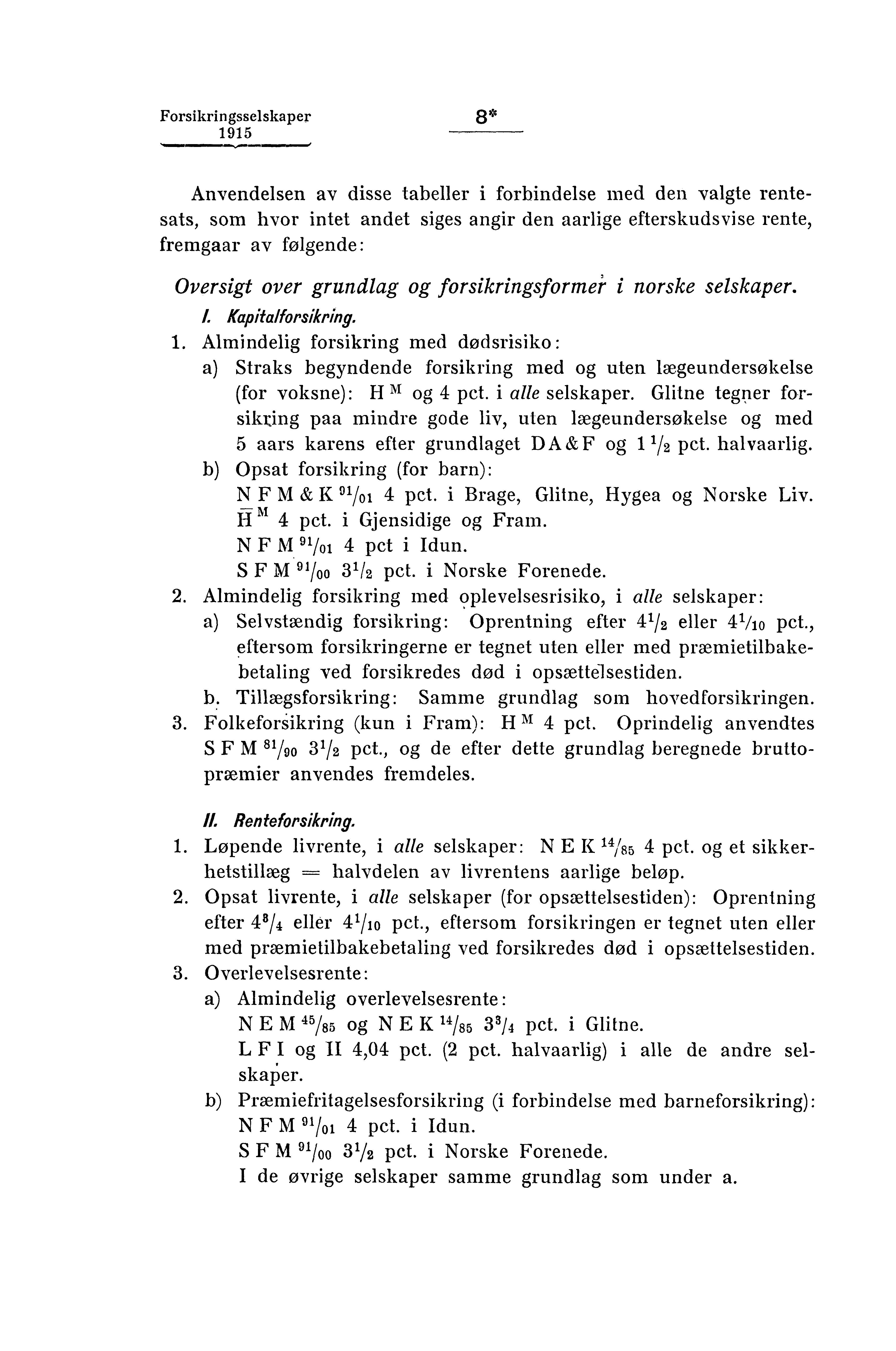 Forsikringsselskaper 8* Anvendelsen av disse tabeller i forbindelse med den valgte rentesats, som hvor intet andet siges angir den aarlige efterskudsvise rente, fremgaar av følgende: Oversigt over