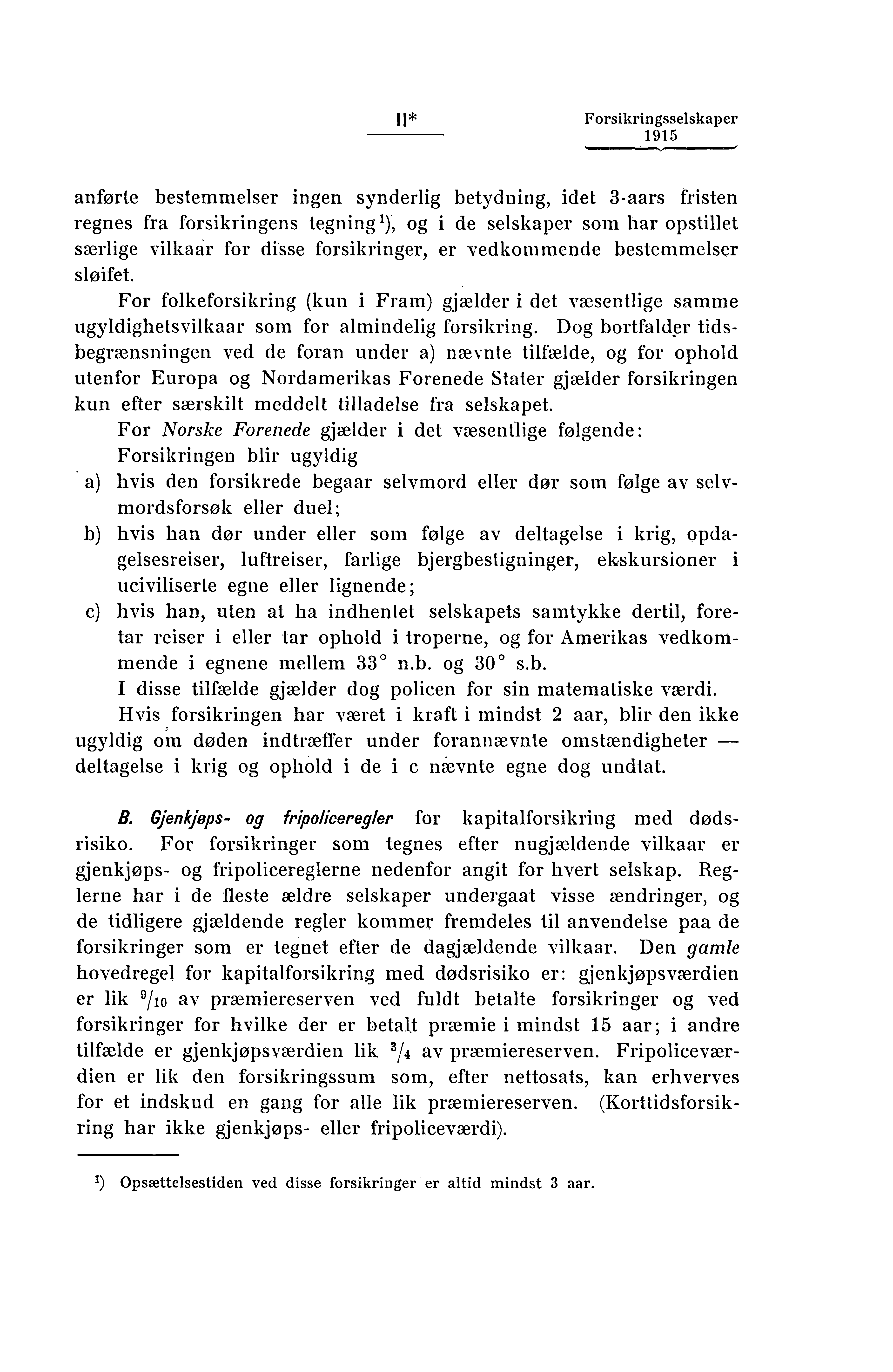 11* Forsikringsselskaper anførte bestemmelser ingen synderlig betydning, idet 3-aars fristen regnes fra forsikringens tegning 1), og i de selskaper som har opstillet særlige vilkaar for disse