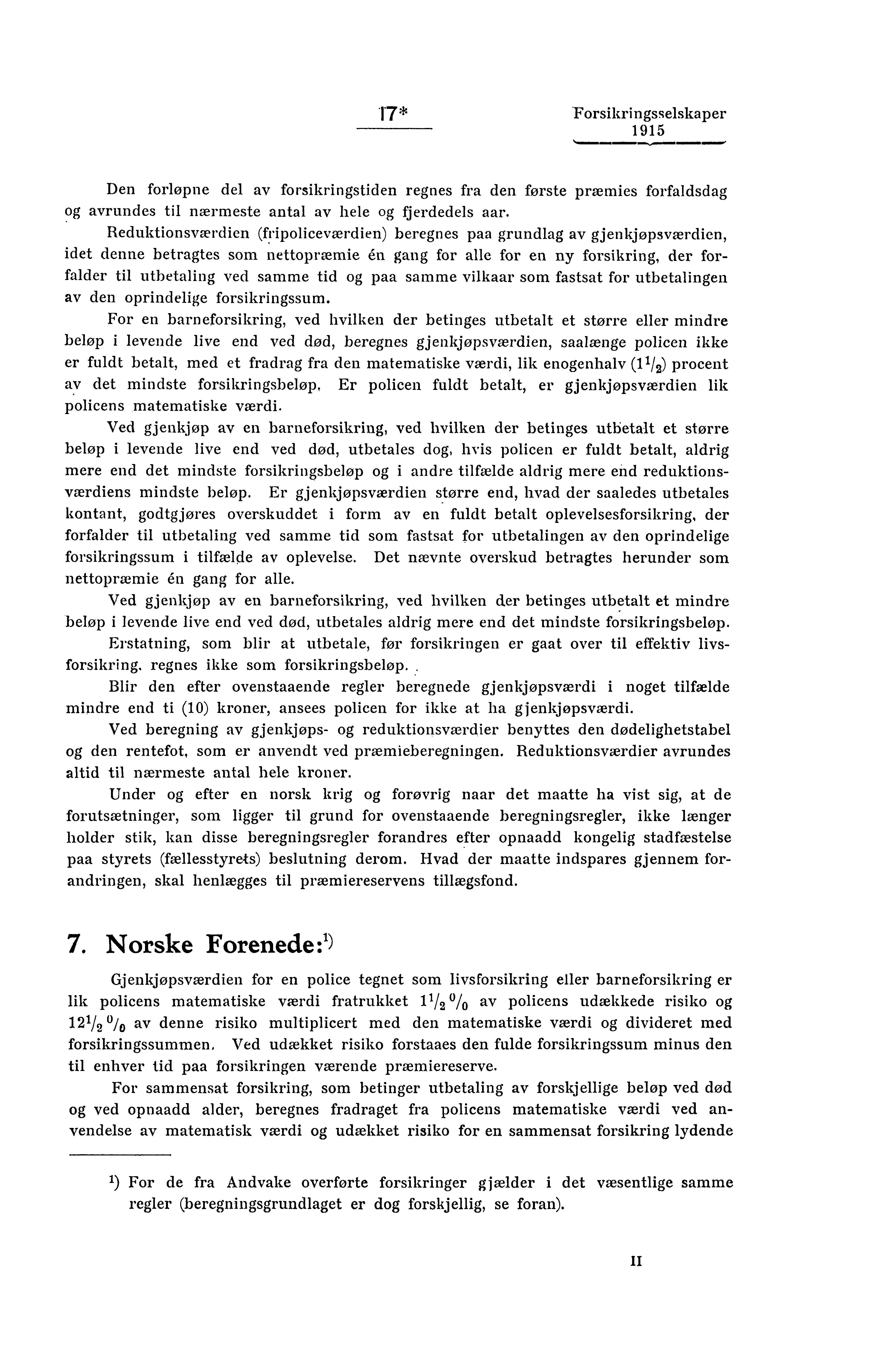 17* Forsikringsselskaper,,,,... 1 1=MY Den forløpne del av forsikringstiden regnes fra den forste præmies forfaldsdag og avrundes til nærmeste antal av hele og fjerdedels aar.