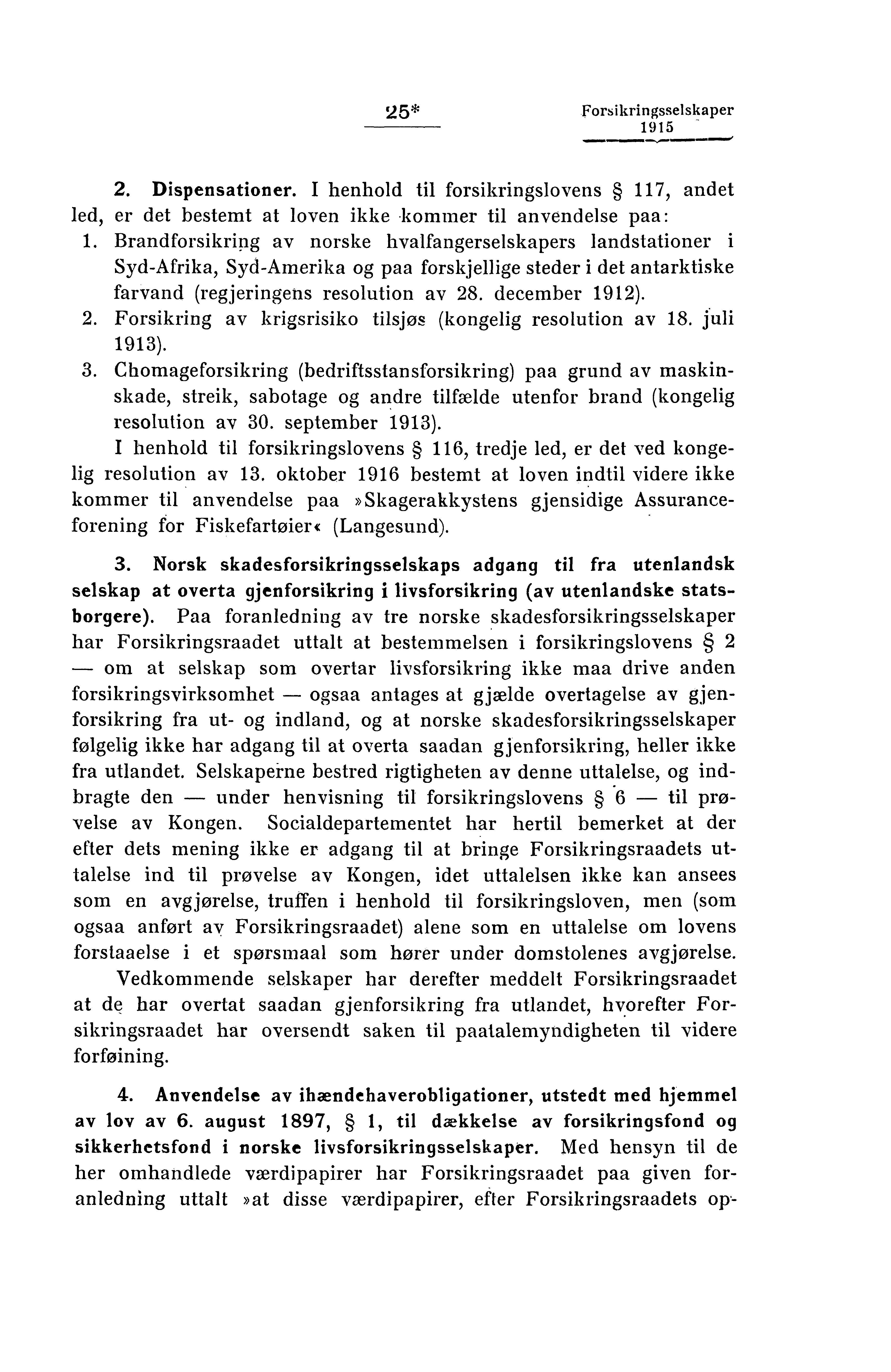 25* Forsikringsselskaper 1 1 10. 2. Dispensationer. I henhold til forsikringslovens 117, andet led, er det bestemt at loven ikke.kommer til anvendelse paa: 1.