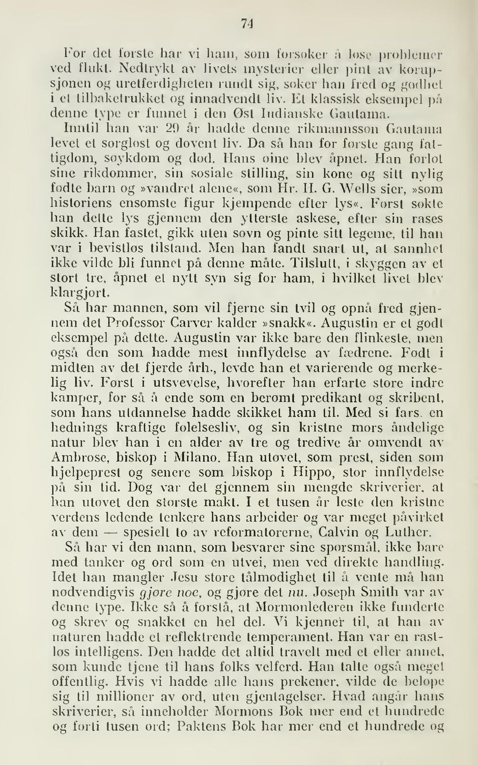 Et klassisk eksempel på denne type er funnet i den Ost Indianske Gautama. Inntil han var 2 (.) år hadde denne rikmannssøn Gautama level et sorgløst og dovent liv.