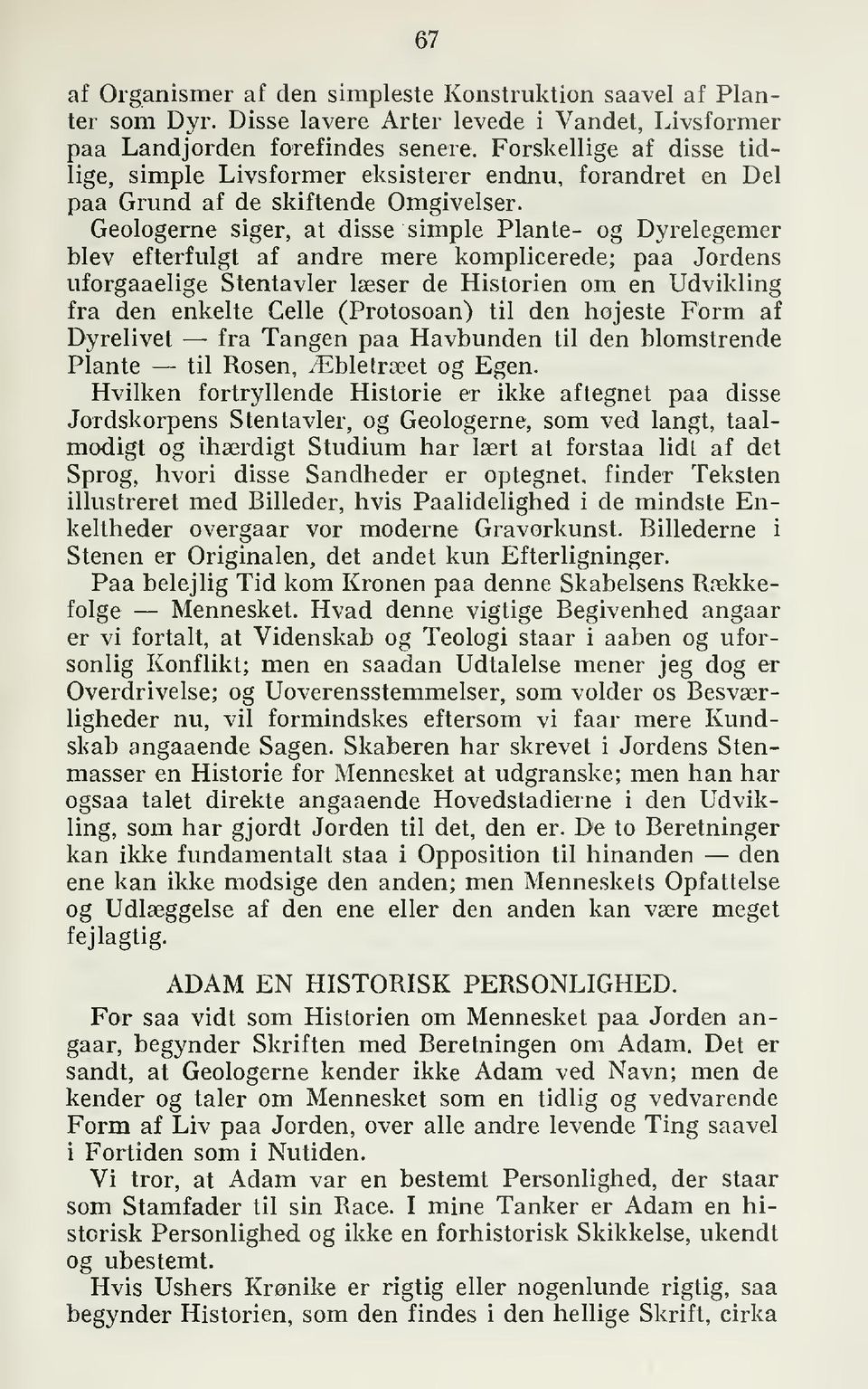 Geologerne siger, at disse simple Plante- og Dyrelegemer blev efterfulgt af andre mere komplicerede; paa Jordens uforgaaelige Stentavler læser de Historien om en Udvikling fra den enkelte Celle