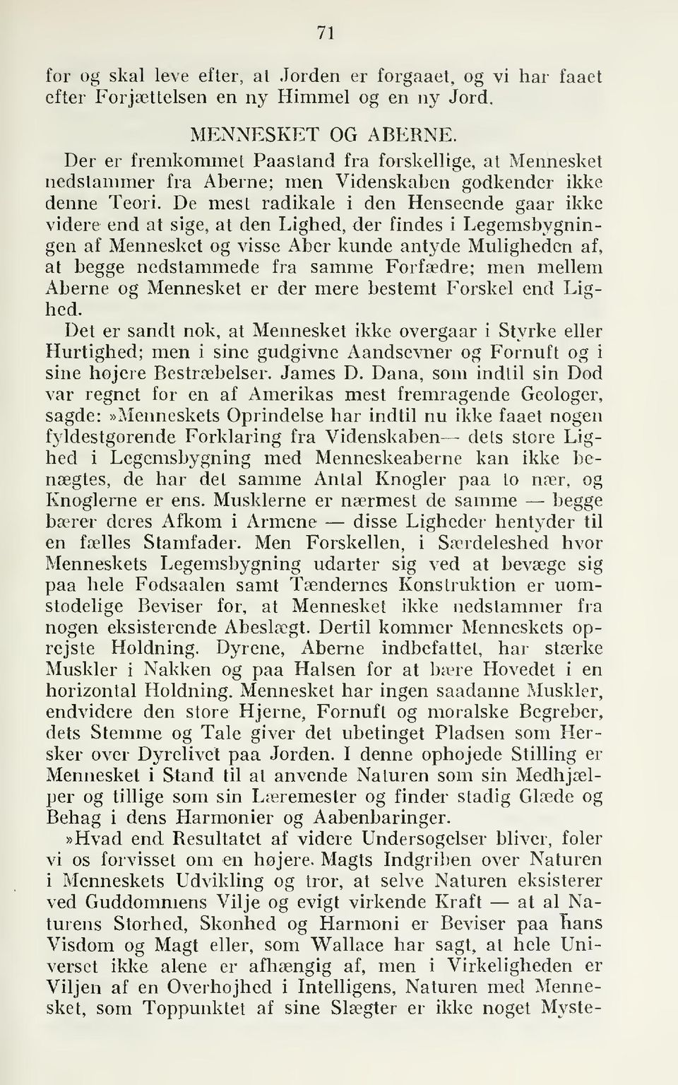 De mest radikale i den Henseende gaar ikke videre end at sige, at den Lighed, der findes i Legemsbygningen af Mennesket og visse Aber kunde antyde Muligheden af, at begge nedstammede fra samme