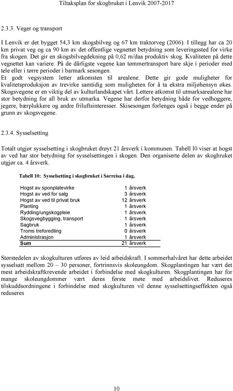 Kvaliteten på dette vegnettet kan variere. På de dårligste vegene kan tømmertransport bare skje i perioder med tele eller i tørre perioder i barmark sesongen.