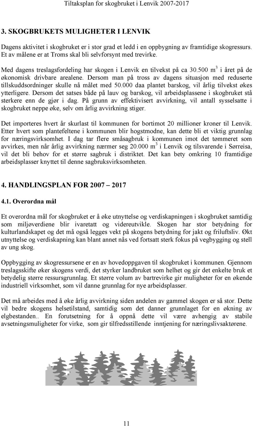 Dersom man på tross av dagens situasjon med reduserte tillskuddsordninger skulle nå målet med 50.000 daa plantet barskog, vil årlig tilvekst økes ytterligere.