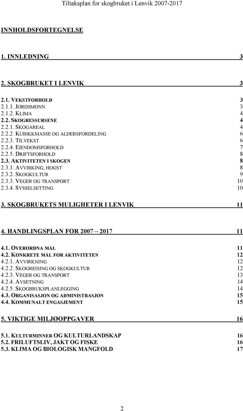 SKOGBRUKETS MULIGHETER I LENVIK 11 4. HANDLINGSPLAN FOR 2007 2017 11 4.1. OVERORDNA MÅL 11 4.2. KONKRETE MÅL FOR AKTIVITETEN 12 4.2.1. AVVIRKNING 12 4.2.2. SKOGREISING OG SKOGKULTUR 12 4.2.3.