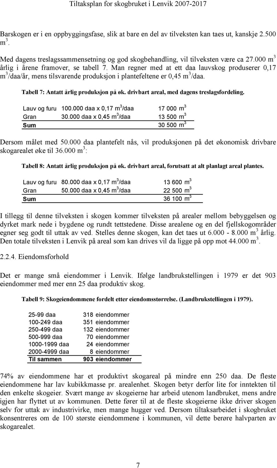 Tabell 7: Antatt årlig produksjon på øk. drivbart areal, med dagens treslagsfordeling. Lauv og furu 100.000 daa x 0,17 m 3 /daa 17 000 m 3 Gran 30.