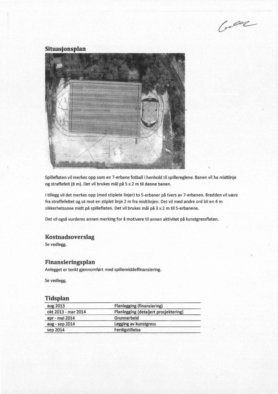 Det vil med andre ord blien 4 m sikkerhetssonemidt på spilleflaten. Det vil brukesmål på 3 x 2 m til 5-erbanene.