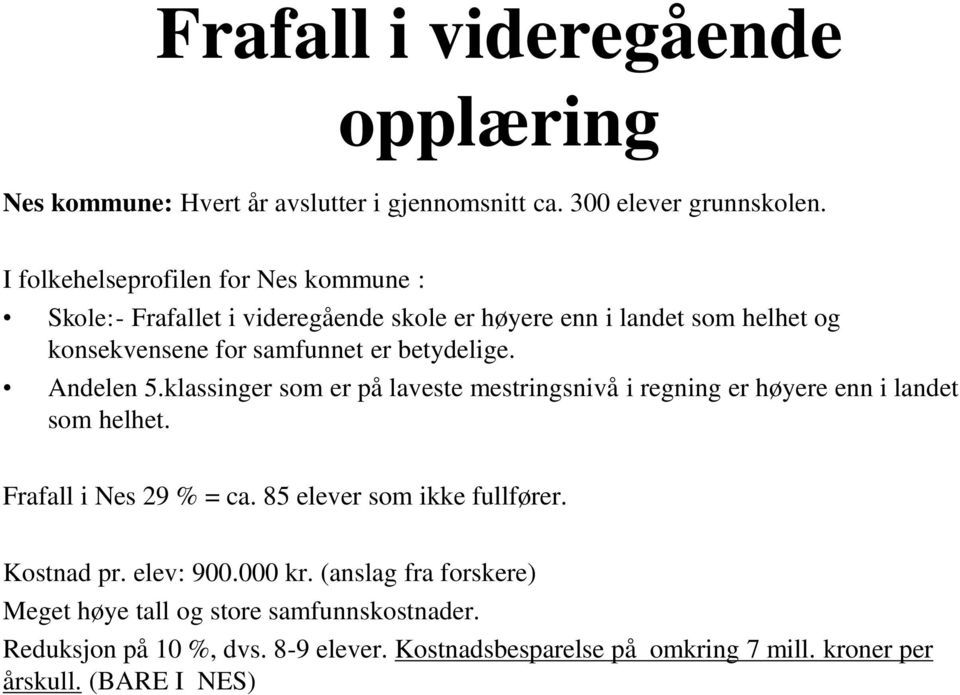 betydelige. Andelen 5.klassinger som er på laveste mestringsnivå i regning er høyere enn i landet som helhet. Frafall i Nes 29 % = ca.