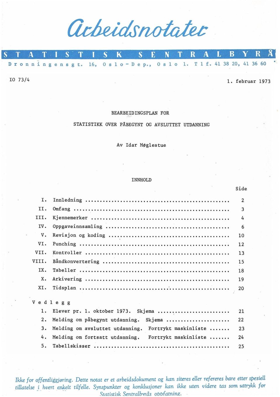 utdanning Skjema 22 3 Melding om aysluttet utdanning Fortrykt maskinliste 23 4 Melding om fortsatt utdanning Fortrykt maskinliste 24 5 Tabellskisser 25 Ikke for offentliggjoring Dette notat er et