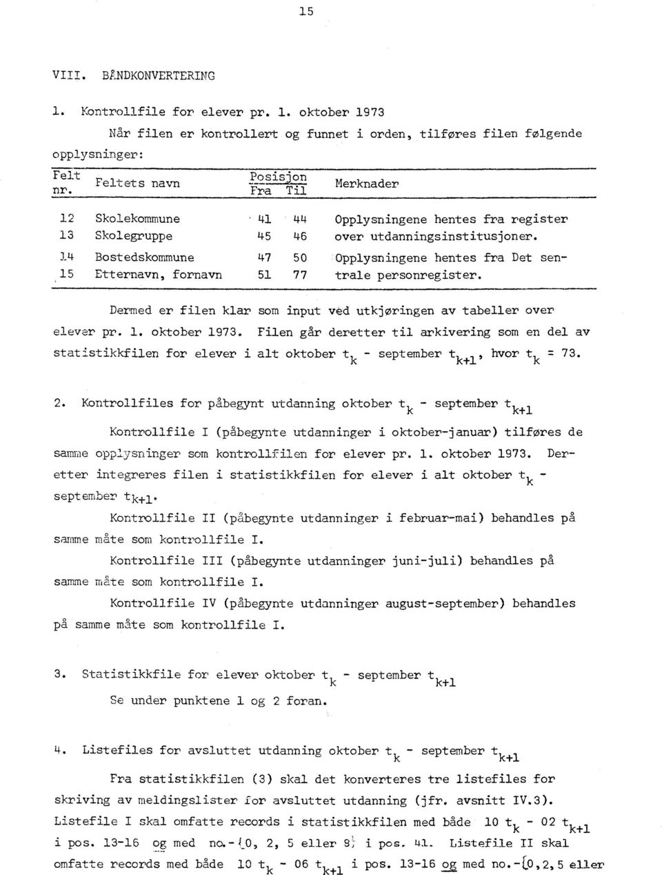 personregister Dermed er filen klar som input ved utkjøringen av tabeller over elever pr I oktober 1973 Filen går deretter til arkivering som en del av statistikkfilen for elever i alt oktober t k -