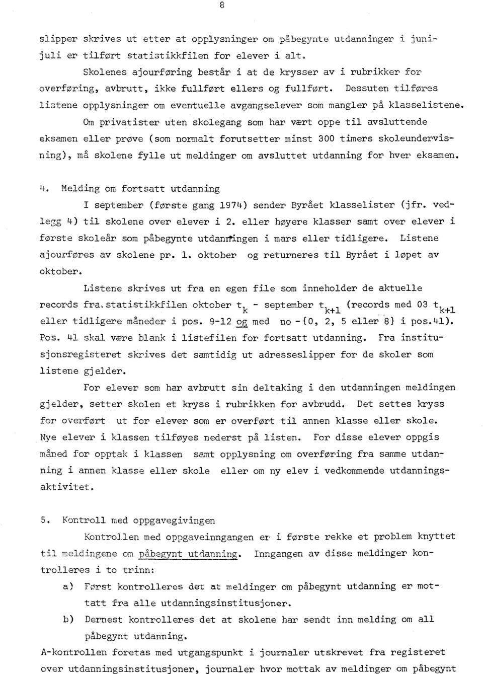 avsluttende eksamen eller prove (som normalt forutsetter minst 300 timers skoleundervisning), ma skolene fylle ut meldinger om avsluttet utdanning for hver eksamen 4 Melding om fortsatt utdanning I