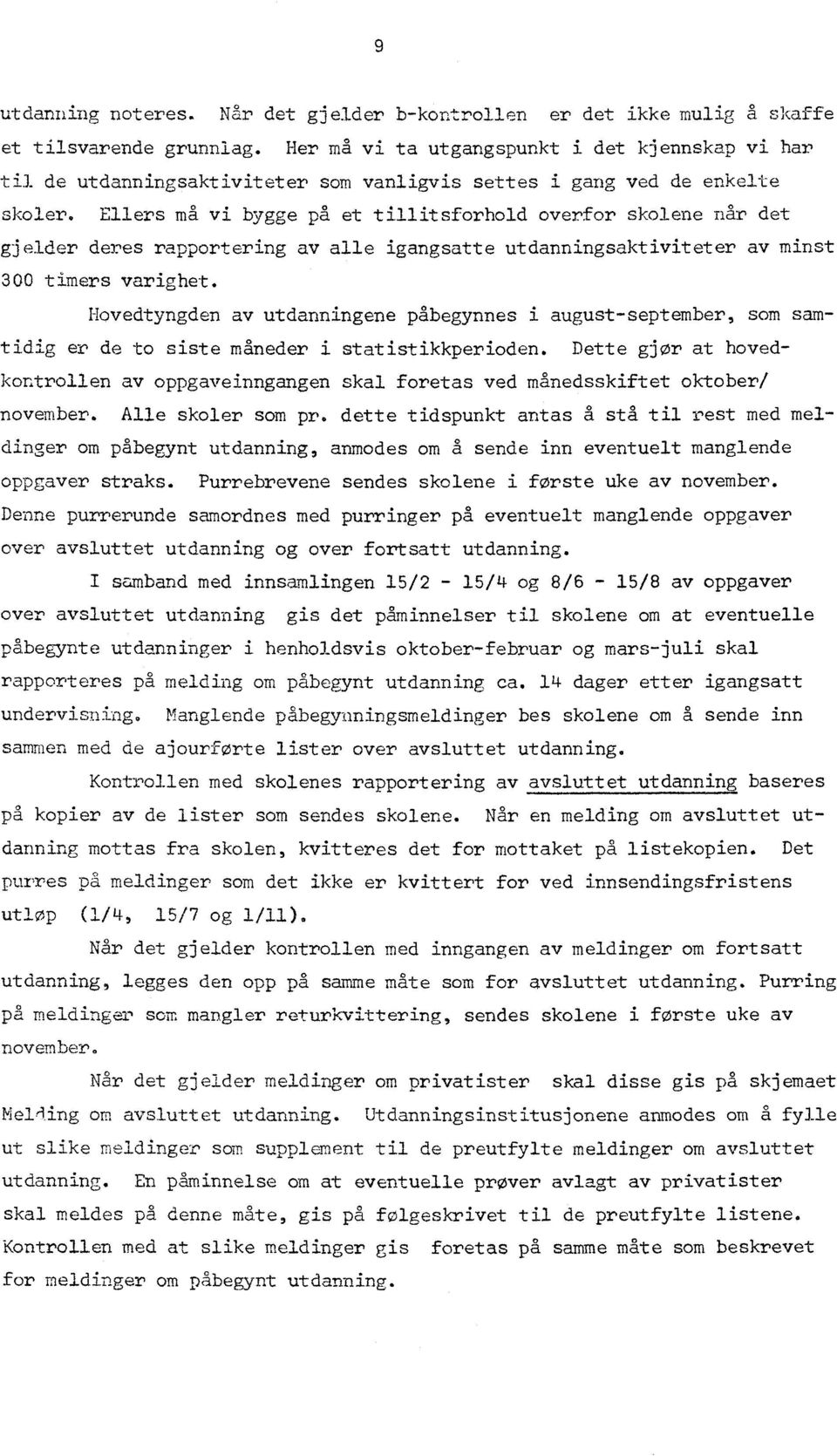 Hovedtyngden av utdanningene påbegynnes i august-september, som samtidig er de to siste måneder i statistikkperioden Dette gjør at hovedkontrollen av oppgaveinngangen skal foretas ved månedsskiftet