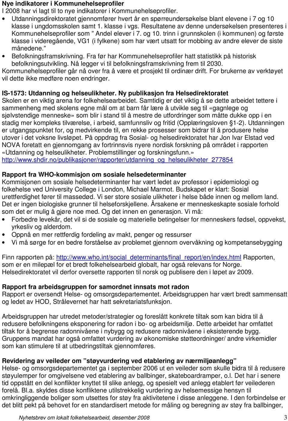 Resultatene av denne undersøkelsen presenteres i Kommunehelseprofiler som Andel elever i 7. og 10.