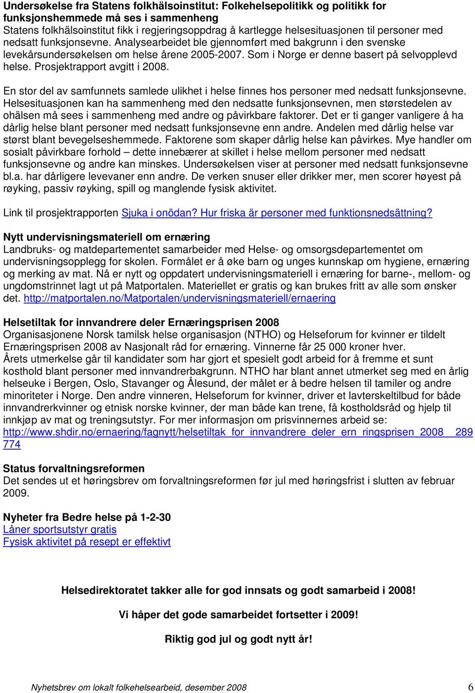 Prosjektrapport avgitt i 2008. En stor del av samfunnets samlede ulikhet i helse finnes hos personer med nedsatt funksjonsevne.