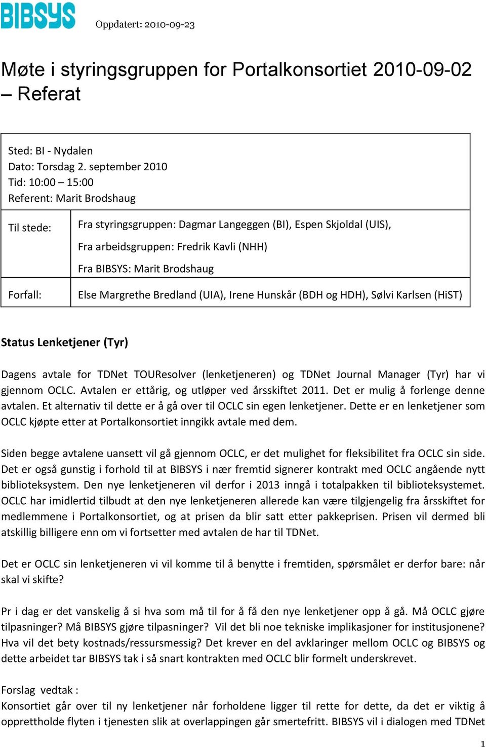 Marit Brodshaug Else Margrethe Bredland (UIA), Irene Hunskår (BDH og HDH), Sølvi Karlsen (HiST) Status Lenketjener (Tyr) Dagens avtale for TDNet TOUResolver (lenketjeneren) og TDNet Journal Manager