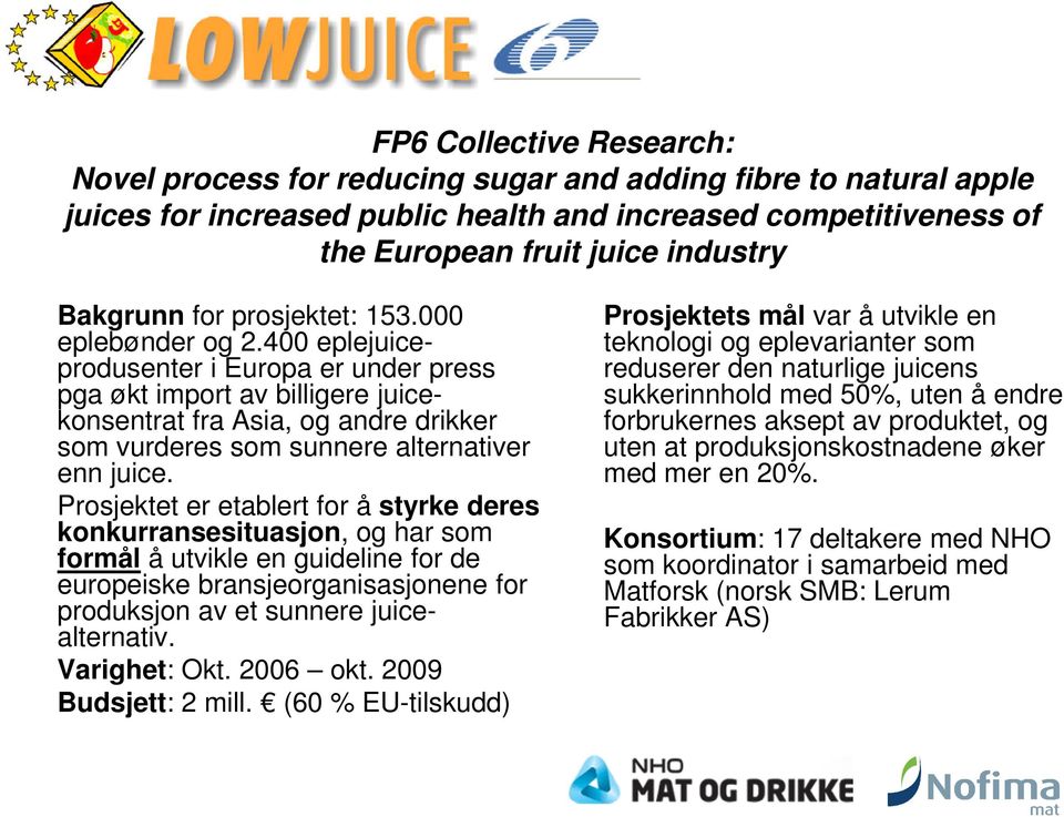 400 eplejuiceprodusenter i Europa er under press pga økt import av billigere juice- konsentrat fra Asia, og andre drikker som vurderes som sunnere alternativer enn juice.