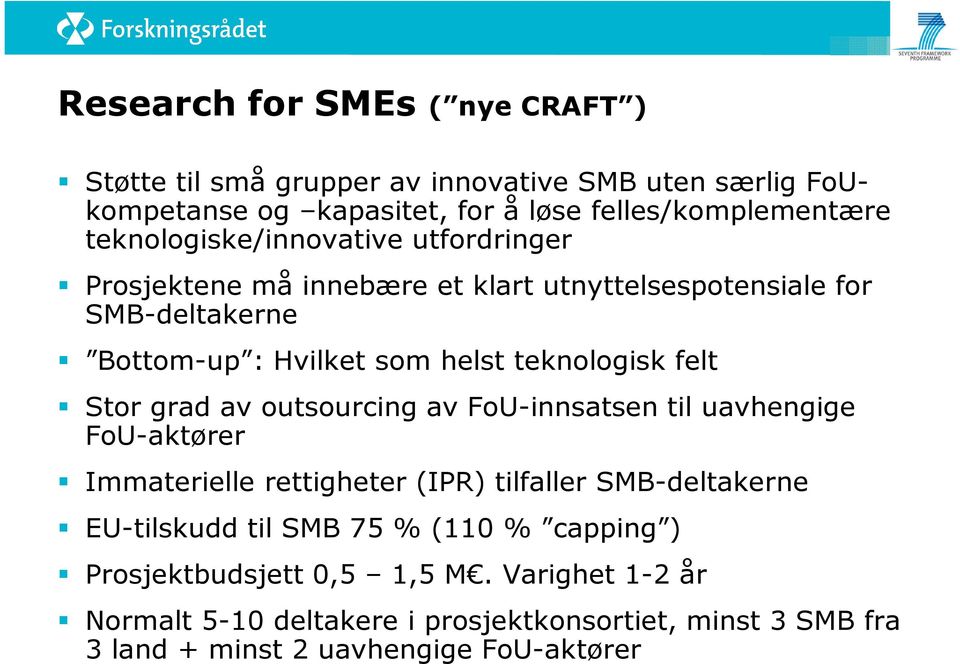 felt Stor grad av outsourcing av FoU-innsatsen til uavhengige FoU-aktører Immaterielle rettigheter (IPR) tilfaller SMB-deltakerne EU-tilskudd til SMB 75