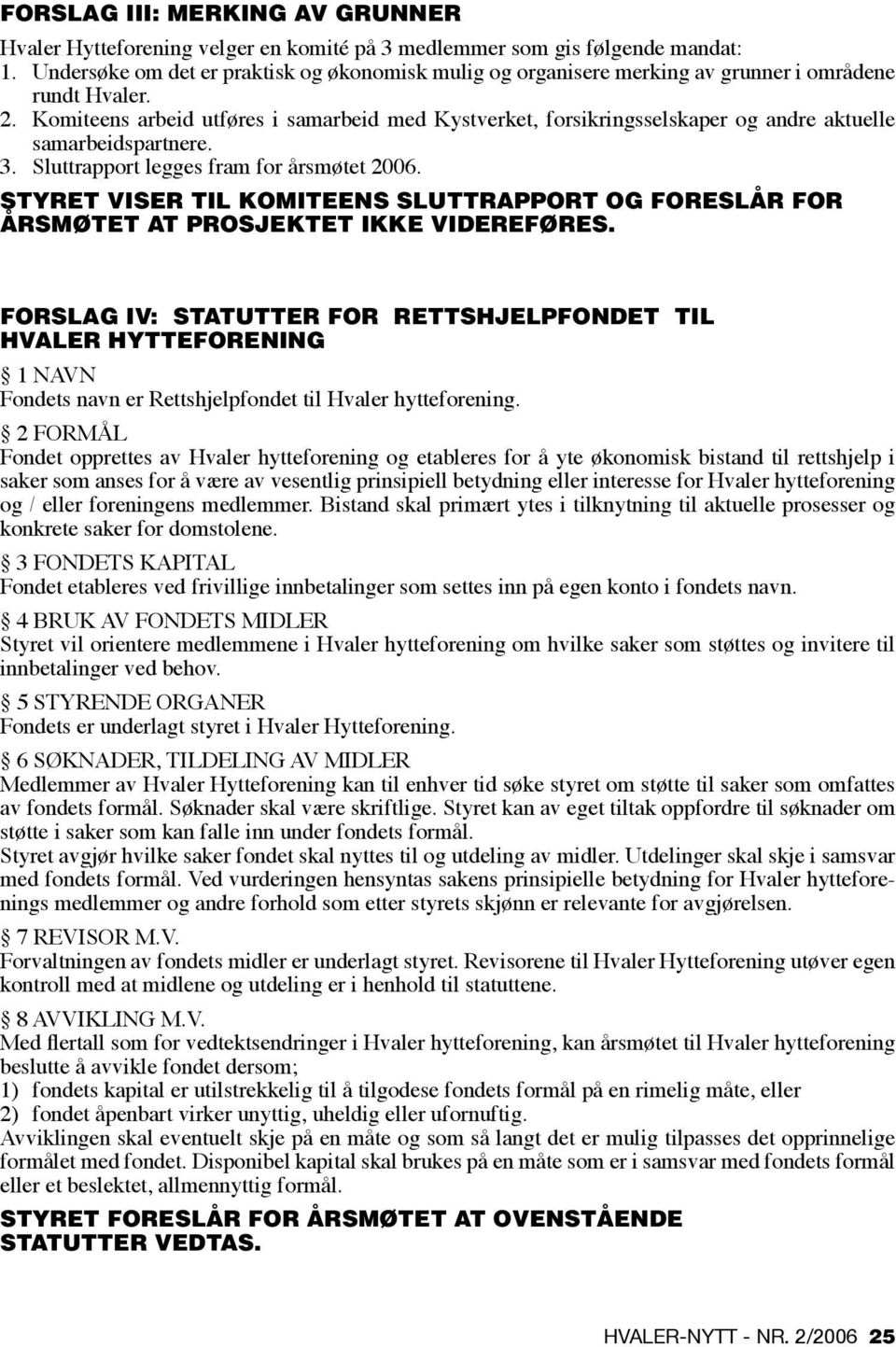 Komiteens arbeid utføres i samarbeid med Kystverket, forsikringsselskaper og andre aktuelle samarbeidspartnere. 3. Sluttrapport legges fram for årsmøtet 2006.