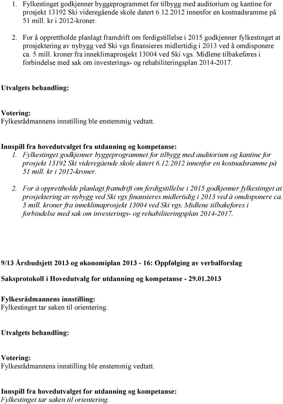 5 mill. kroner fra inneklimaprosjekt 13004 ved Ski vgs. Midlene tilbakeføres i forbindelse med sak om investerings- og rehabiliteringsplan 2014-2017.