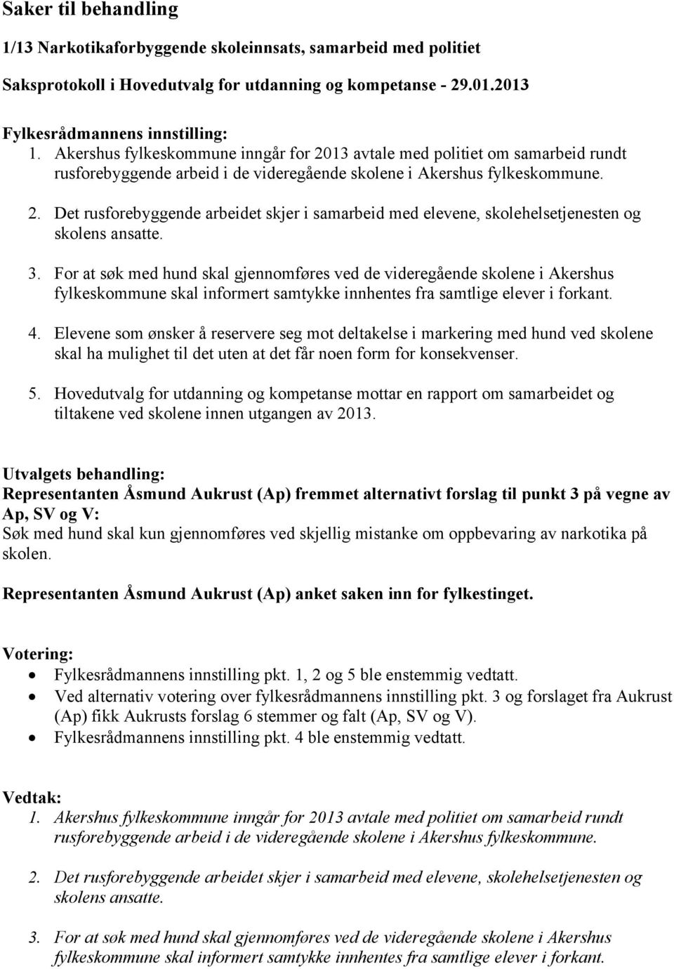 3. For at søk med hund skal gjennomføres ved de videregående skolene i Akershus fylkeskommune skal informert samtykke innhentes fra samtlige elever i forkant. 4.