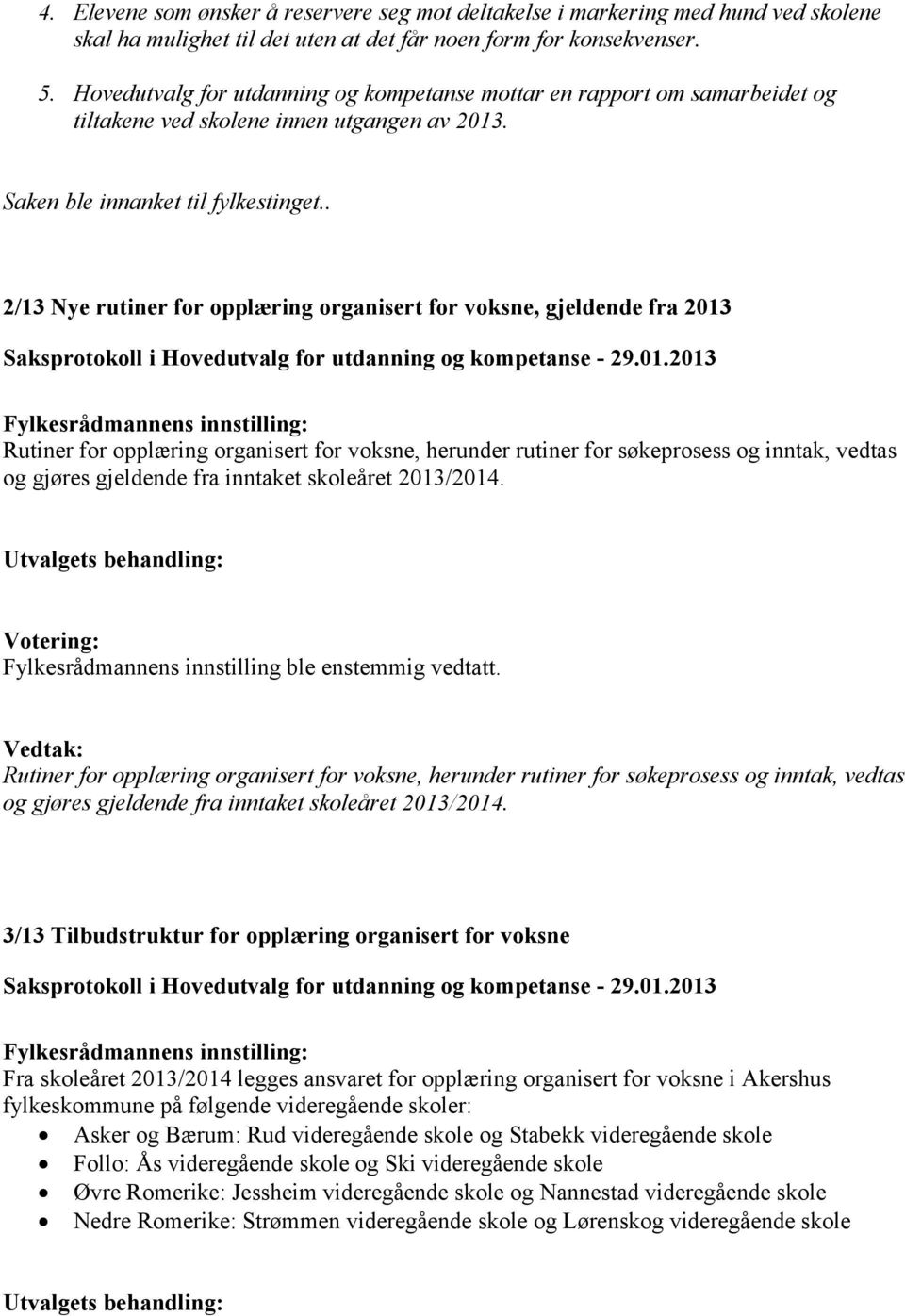 . 2/13 Nye rutiner for opplæring organisert for voksne, gjeldende fra 2013 Rutiner for opplæring organisert for voksne, herunder rutiner for søkeprosess og inntak, vedtas og gjøres gjeldende fra