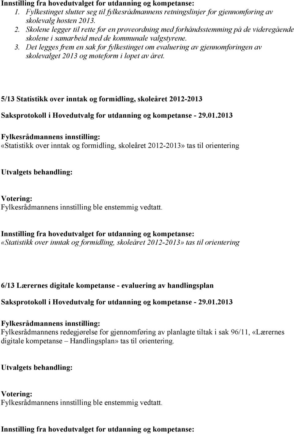 Det legges frem en sak for fylkestinget om evaluering av gjennomføringen av skolevalget 2013 og møteform i løpet av året.