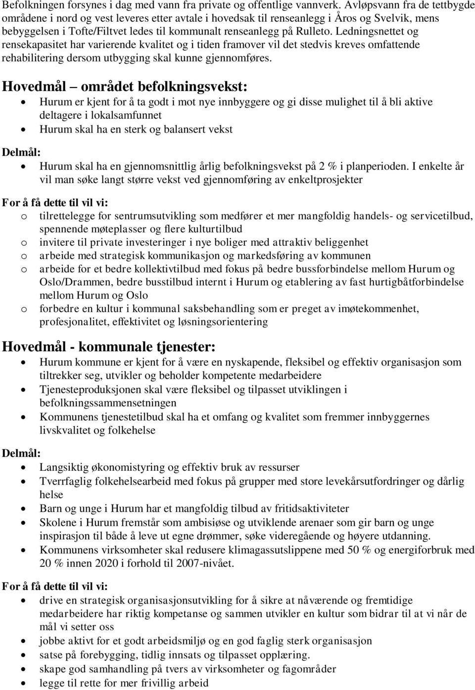 Ledningsnettet og rensekapasitet har varierende kvalitet og i tiden framover vil det stedvis kreves omfattende rehabilitering dersom utbygging skal kunne gjennomføres.