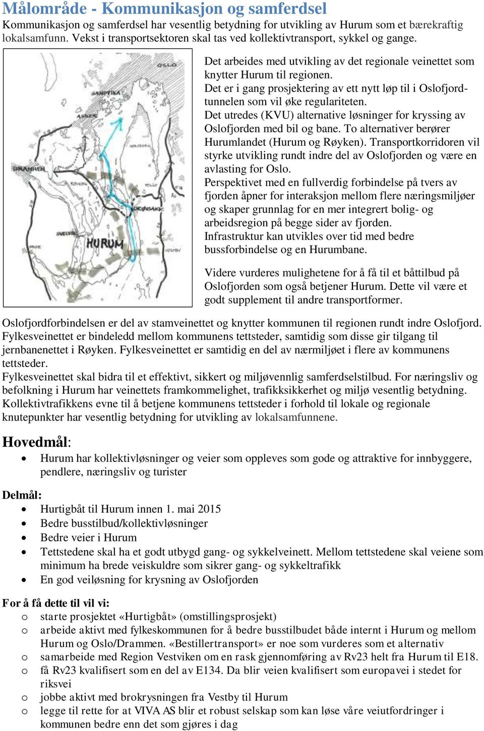 Det er i gang prosjektering av ett nytt løp til i Oslofjordtunnelen som vil øke regulariteten. Det utredes (KVU) alternative løsninger for kryssing av Oslofjorden med bil og bane.