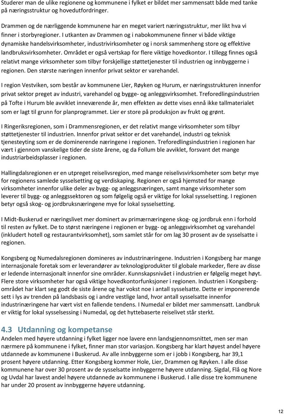 I utkanten av Drammen og i nabokommunene finner vi både viktige dynamiske handelsvirksomheter, industrivirksomheter og i norsk sammenheng store og effektive landbruksvirksomheter.