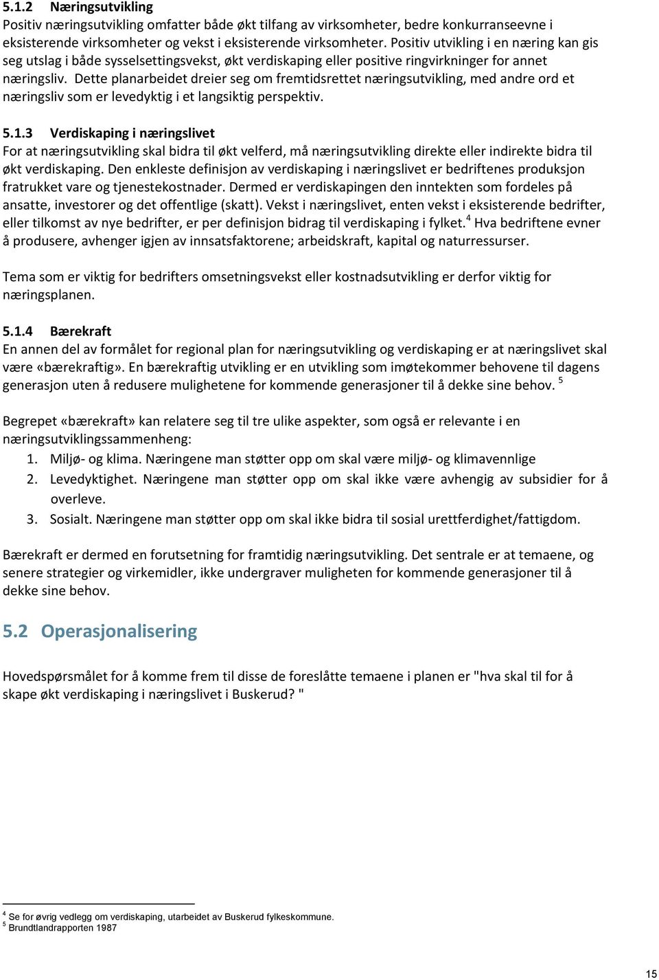 Dette planarbeidet dreier seg om fremtidsrettet næringsutvikling, med andre ord et næringsliv som er levedyktig i et langsiktig perspektiv. 5.1.