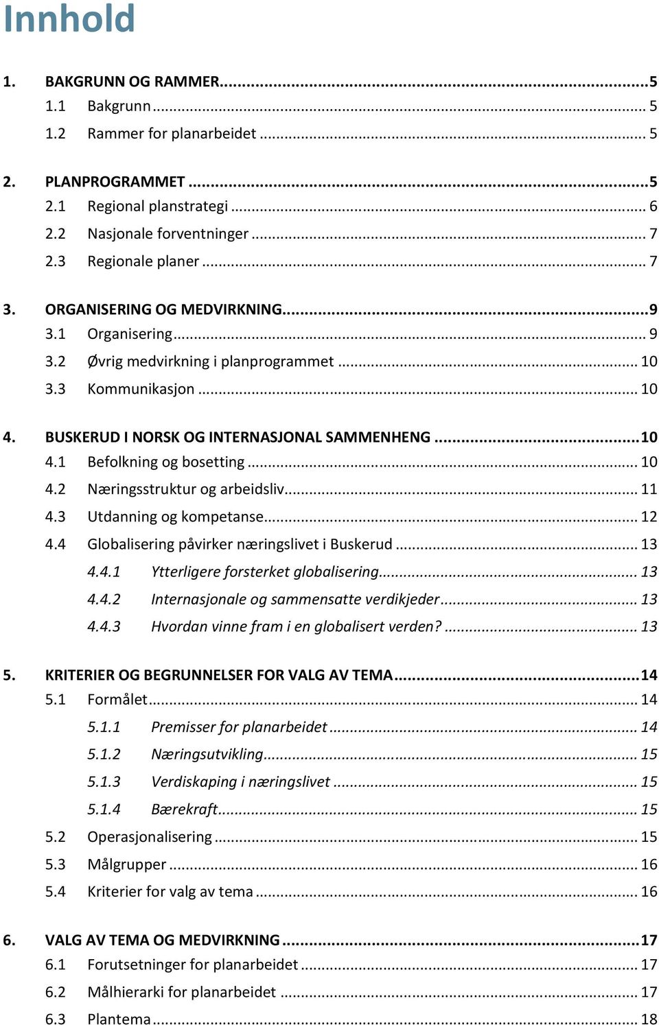 .. 10 4.2 Næringsstruktur og arbeidsliv... 11 4.3 Utdanning og kompetanse... 12 4.4 Globalisering påvirker næringslivet i Buskerud... 13 4.4.1 Ytterligere forsterket globalisering... 13 4.4.2 Internasjonale og sammensatte verdikjeder.