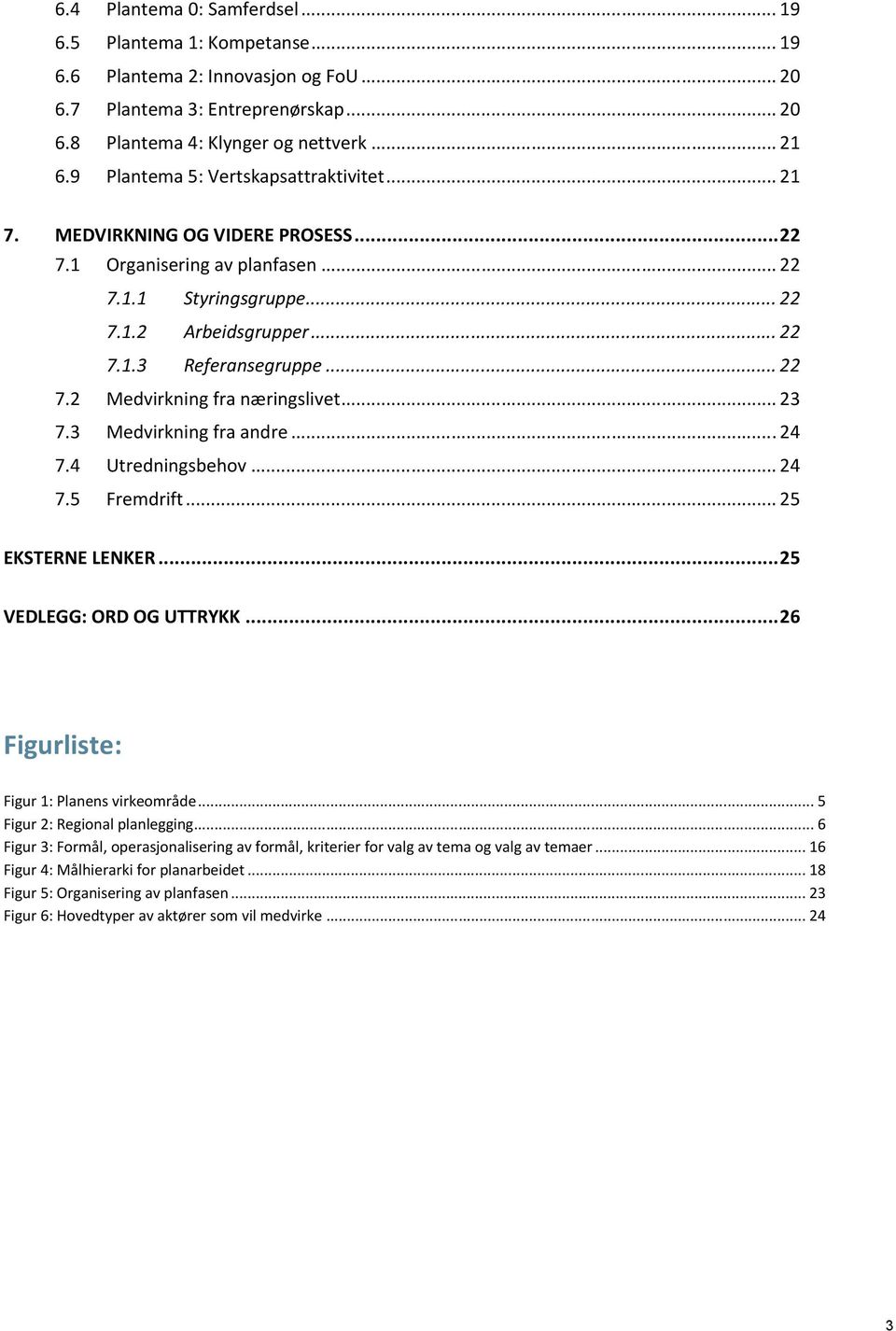 .. 23 7.3 Medvirkning fra andre... 24 7.4 Utredningsbehov... 24 7.5 Fremdrift... 25 EKSTERNE LENKER...25 VEDLEGG: ORD OG UTTRYKK...26 Figurliste: Figur 1: Planens virkeområde.