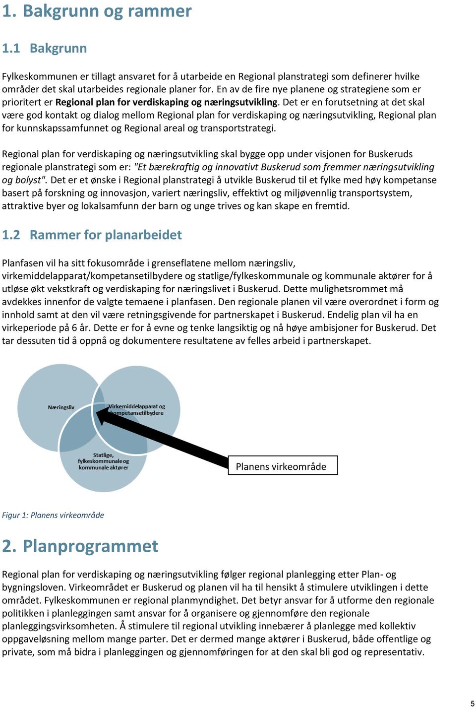 Det er en forutsetning at det skal være god kontakt og dialog mellom Regional plan for verdiskaping og næringsutvikling, Regional plan for kunnskapssamfunnet og Regional areal og transportstrategi.